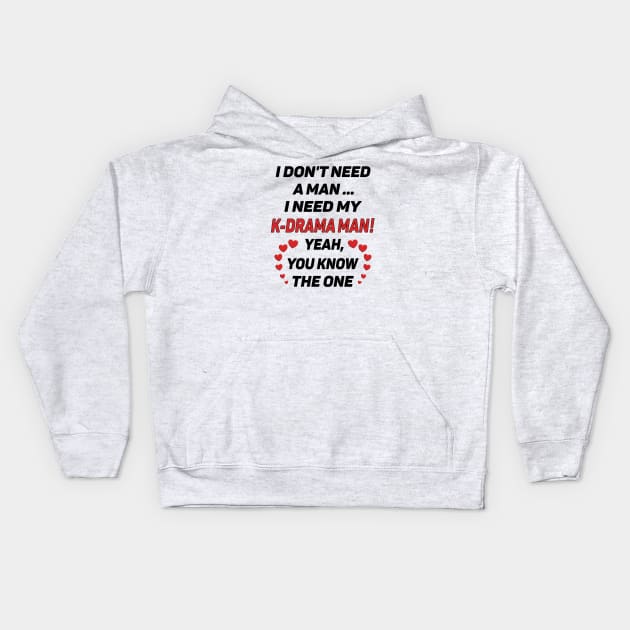 I Don't Need a Man - I Need a K-Drama Man !! Kids Hoodie by WhatTheKpop